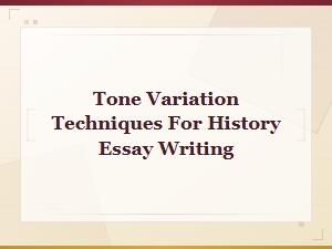 Tone Variation Techniques for History Essay Writing