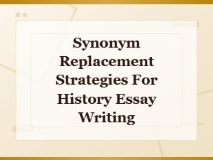 History Essay Synonym Replacement Strategies for Historical Events