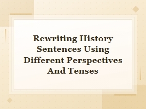 Rewriting History Sentences with Different Perspectives and Tenses
