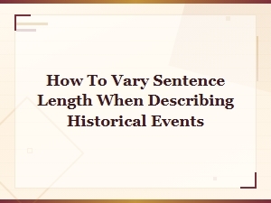 Varying Sentence Length When Describing Historical Events for Impact